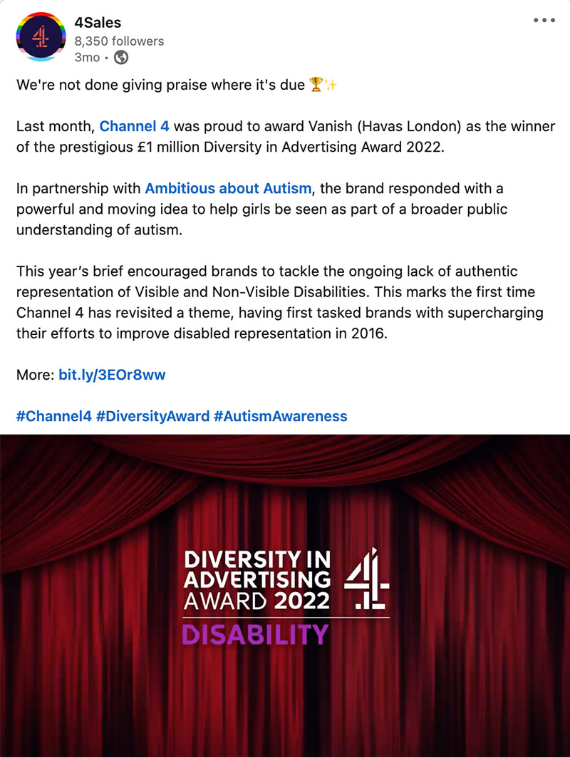 A screenshot of a social media post saying: We're not done giving praise where it's due! Last month, Channel 4 was proud to award Vanish as the winner of the prestigious £1 million Diversity In Advertising Award 2022. In partnership with Ambitious about Autism, the brand responded with a powerful and moving idea to help girls be seen as part of the broader public understanding of autism. Below, there is the opening frame of a video showcasing the ad.